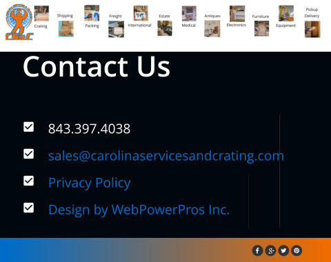 Contact Us  	843.397.4038 	sales@carolinaservicesandcrating.com  	Privacy Policy 	Design by WebPowerPros Inc.
